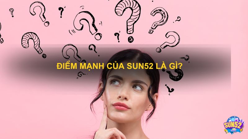 Điểm mạnh của sun52 là gì