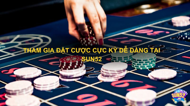 Tham gia đặt cược cực kỳ dễ dàng tại sun52