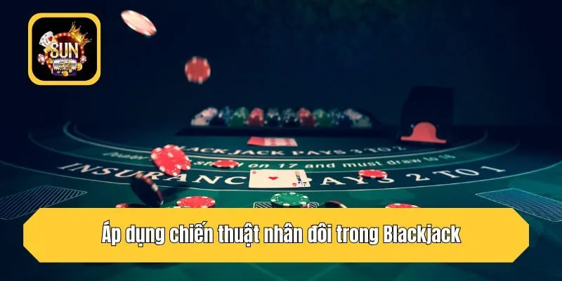 Áp dụng chiến thuật nhân đôi trong Blackjack