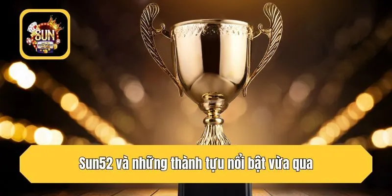 Sun52 và những thành tựu nổi bật vừa qua