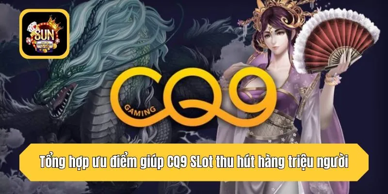 Tổng hợp ưu điểm giúp CQ9 SLot thu hút hàng triệu người